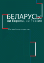 Беларусь: ни Европа, ни Россия. Мнения белорусских элит. Электронное издание